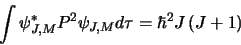 \begin{displaymath}\int \psi^*_{J,M}P^2\psi_{J,M}d\tau=\hbar^2J\left(J+1\right)
\end{displaymath}