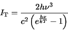 \begin{displaymath}
I_{\rm T}=
\frac{2h\nu^3}
{c^2\left( e^{\frac{h\nu}{kT}}-1 \right) }
\end{displaymath}