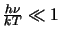 $\frac{h\nu}{kT} \ll 1$