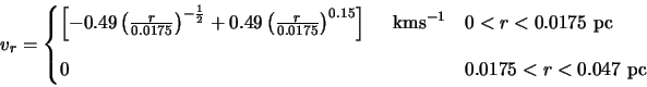 \begin{displaymath}v_r= \begin{cases}
\left[ -0.49\left(\frac{r}{0.0175}\right)...
...pace{3mm} \\
0 & \text{$0.0175<r<0.047$\space pc} \end{cases}\end{displaymath}