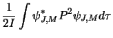$\displaystyle \frac{1}{2I}\int \psi^*_{J,M}P^2\psi_{J,M}d\tau$