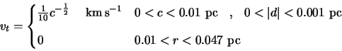 \begin{displaymath}v_t= \begin{cases}
\frac{1}{10}c^{-\frac{1}{2}} \hspace{5mm}...
...vspace{3mm} \\
0 & \text{$0.01<r<0.047$\space pc} \end{cases}\end{displaymath}