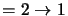 $=2\rightarrow 1$