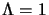 $\Lambda=1$