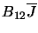 $B_{12}\overline{J}$