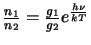 $\frac{n_1}{n_2}=\frac{g_1}{g_2}e^{\frac{h\nu}{kT}}$
