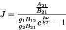 \begin{displaymath}\overline{J}=\frac{\frac{A_{21}}{B_{21}}}{\frac{g_1B_{12}}{g_2B_{21}}e^{\frac{h\nu}{kT}}-1}
\end{displaymath}