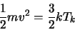 \begin{displaymath}
\frac{1}{2}mv^2=\frac{3}{2}kT_k \index{temperature!kinetic}
\end{displaymath}