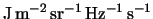 ${\rm J\,m^{-2}\,sr^{-1}\,Hz^{-1}\,s^{-1}}$