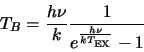 \begin{displaymath}
T_B=\frac{h\nu}{k}\frac{1}{e^{\frac{h\nu}{kT_{\rm EX}}}-1} \index{temperature!brightness}
\end{displaymath}