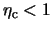 $\eta_{\rm c} < 1$