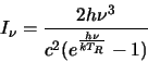 \begin{displaymath}I_\nu=\frac{2h\nu^3}{c^2(e^{\frac{h\nu}{kT_R}}-1)}\end{displaymath}