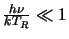 $\frac{h\nu}{kT_R} \ll 1$