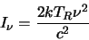 \begin{displaymath}I_\nu=\frac{2kT_R\nu^2}{c^2}
\end{displaymath}