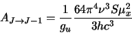 \begin{displaymath}A_{J \rightarrow J-1}=\frac{1}{g_u}\frac{64\pi^4\nu^3 S\mu^2_x}{3hc^3}\end{displaymath}