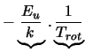 $\displaystyle -
\underbrace{\frac{E_u}{k_{\,}}}.\underbrace{\frac{1}{T_{rot}}}$