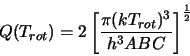 \begin{displaymath}Q(T_{rot})=2\left[ \frac{\pi (kT_{rot})^3}{h^3ABC} \right] ^{\frac{1}{2}}
\end{displaymath}