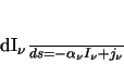 \begin{displaymath}% latex2html id marker 679\frac{dI_{\nu}}{ds}=-\alpha_{\nu}I_{\nu}+j_{\nu} \index{radiative transfer!equation}
\end{displaymath}