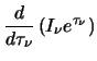 $\displaystyle \frac{d}{d\tau_{\nu}}\left(I_\nu e^{\tau_{\nu}}\right)$