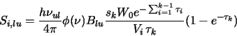 \begin{displaymath}S_{i , lu}=\frac{h\nu_{ul}}{4 \pi}\phi(\nu)B_{lu}\frac{s_kW_0e^{-\sum^{k-1}_{i=1}\tau_i}}{V_i \, \tau_k}
(1-e^{-\tau_k})
\end{displaymath}