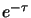 $e^{-\tau}$