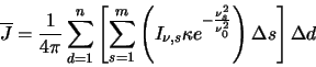 \begin{displaymath}
\overline{J}=\frac{1}{4\pi}\sum_{d=1}^n\left[\sum_{s=1}^m\le...
...a e^{-\frac{\nu_s^2}{\nu_0^2}}\right)\Delta s \right] \Delta d
\end{displaymath}