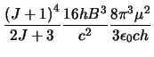 $\displaystyle \frac{\left(J+1\right)^4}{2J+3}\frac{16hB^3}{c^2}\frac{8\pi^3\mu^2}{3\epsilon_0ch}$