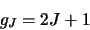 \begin{displaymath}g_J=2J+1\end{displaymath}