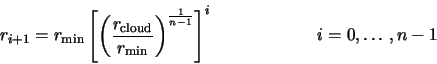 \begin{displaymath}r_{i+1}=r_{\rm min}\left[\left(\frac{r_{\rm cloud}}{r_{\rm min}}\right)^
{\frac{1}{n-1}}\right]^i
\hspace*{6em} i=0,\ldots,n-1\end{displaymath}