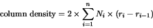 \begin{displaymath}{\rm column\ density}=2 \times \sum_{i=1}^{n} N_{i} \times \left( r_i - r_{i-1} \right) \end{displaymath}
