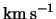 ${\rm km} \, {\rm s}^{-1}$
