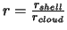 $r=\frac{r_{shell}}{r_{cloud}}$