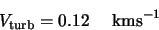 \begin{displaymath}V_{\rm turb}=0.12 \hspace{5mm} {\rm km s}^{-1}
\end{displaymath}