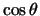 $\cos \theta$