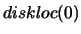 $diskloc(0)$
