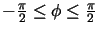 $-\frac{\pi}{2} \leq \phi \leq \frac{\pi}{2}$