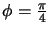 $\phi=\frac{\pi}{4}$