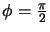 $\phi=\frac{\pi}{2}$