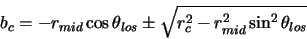 \begin{displaymath}
b_c=-r_{mid} \cos \theta_{los} \pm \sqrt{r_{c}^2-r_{mid}^2 \sin^2 \theta_{los}}
\end{displaymath}