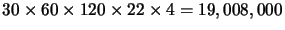 $30 \times 60
\times 120 \times 22 \times 4 = 19,008,000$
