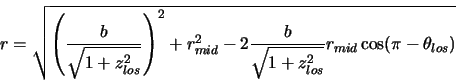 \begin{displaymath}r=\sqrt{\left( \frac{b}{\sqrt{1+z_{los}^2}}\right)^2+r_{mid}^2
-2\frac{b}{\sqrt{1+z_{los}^2}}r_{mid}\cos(\pi-\theta_{los})}
\end{displaymath}