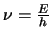 $\nu = \frac{E}{h}$