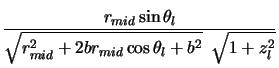 $\displaystyle \frac{r_{mid} \sin \theta_l}
{\sqrt{r_{mid}^2+2br_{mid}\cos \theta_l +b^2}\hspace*{2mm} \sqrt{1+z_l^2}}$