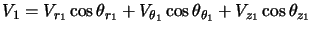 $\displaystyle V_1=V_{r_1} \cos \theta_{r_1} + V_{\theta_1} \cos \theta_{\theta_1} + V_{z_1} \cos \theta_{z_1}$