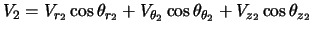 $\displaystyle V_2=V_{r_2} \cos \theta_{r_2} + V_{\theta_2} \cos \theta_{\theta_2} + V_{z_2} \cos \theta_{z_2}$