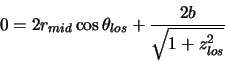 \begin{displaymath}0=2r_{mid} \cos \theta_{los}+\frac{2b}{\sqrt{1+z_{los}^2}}
\end{displaymath}