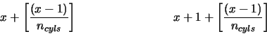 \begin{displaymath}x+\left[\frac{(x-1)}{n_{cyls}}\right]
\hspace{3cm}
x+1+\left[\frac{(x-1)}{n_{cyls}}\right]
\end{displaymath}
