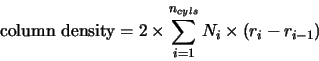 \begin{displaymath}{\rm column\ density}=2 \times \sum_{i=1}^{n_{cyls}} N_{i} \times \left( r_i - r_{i-1} \right) \end{displaymath}