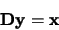 \begin{displaymath}
{\bf Dy=x}
\end{displaymath}
