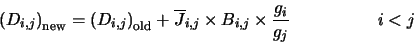 \begin{displaymath}\left(D_{i,j}\right)_{\rm new}=\left(D_{i,j}\right)_{\rm old}...
...i,j} \times B_{i,j} \times \frac{g_i}{g_j} \hspace*{5em} i < j
\end{displaymath}
